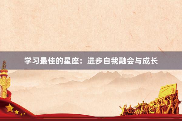 学习最佳的星座：进步自我融会与成长